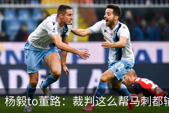 杨毅to董路：裁判这么帮马刺都输 在足球世界很罕见 除02世界杯